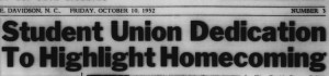 Headline in the Davidsonian October 10, 1952, "Student Union Dedication To Highlight Homecoming"