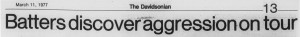 A 9 game tour gave the baseball team a chance to truly warm up for the season, headline in the Davidsonian, "Batter discover aggression on tour"