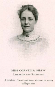 Sketched portrait of a woman in early 1900s attire, reads: "MISS CORNELIA SHAW LIBRARIAN AND REGISTRAR A faithful friend and true advisor to every college man"