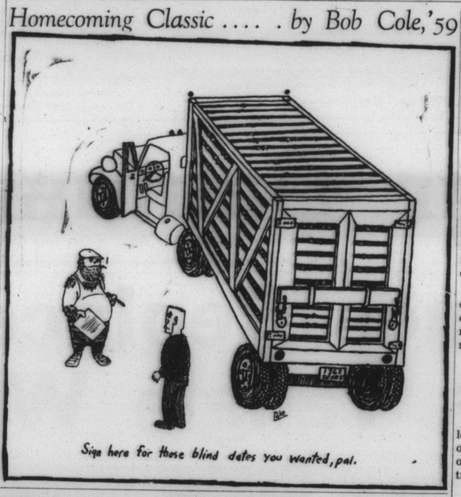 Cartoon entitled "Homecoming Classic" by Bob Cole, class of 1959. Depicts an illustration of two men standing next to a truck. The caption reads, "Sign here for the blind dates you wanted, pal."